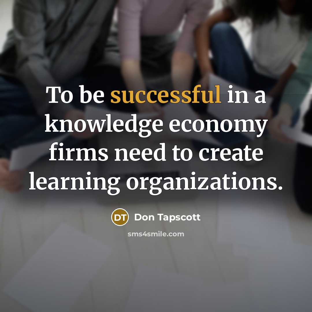 “To be successful in a knowledge economy firms need to…” quote by Don Tapscott