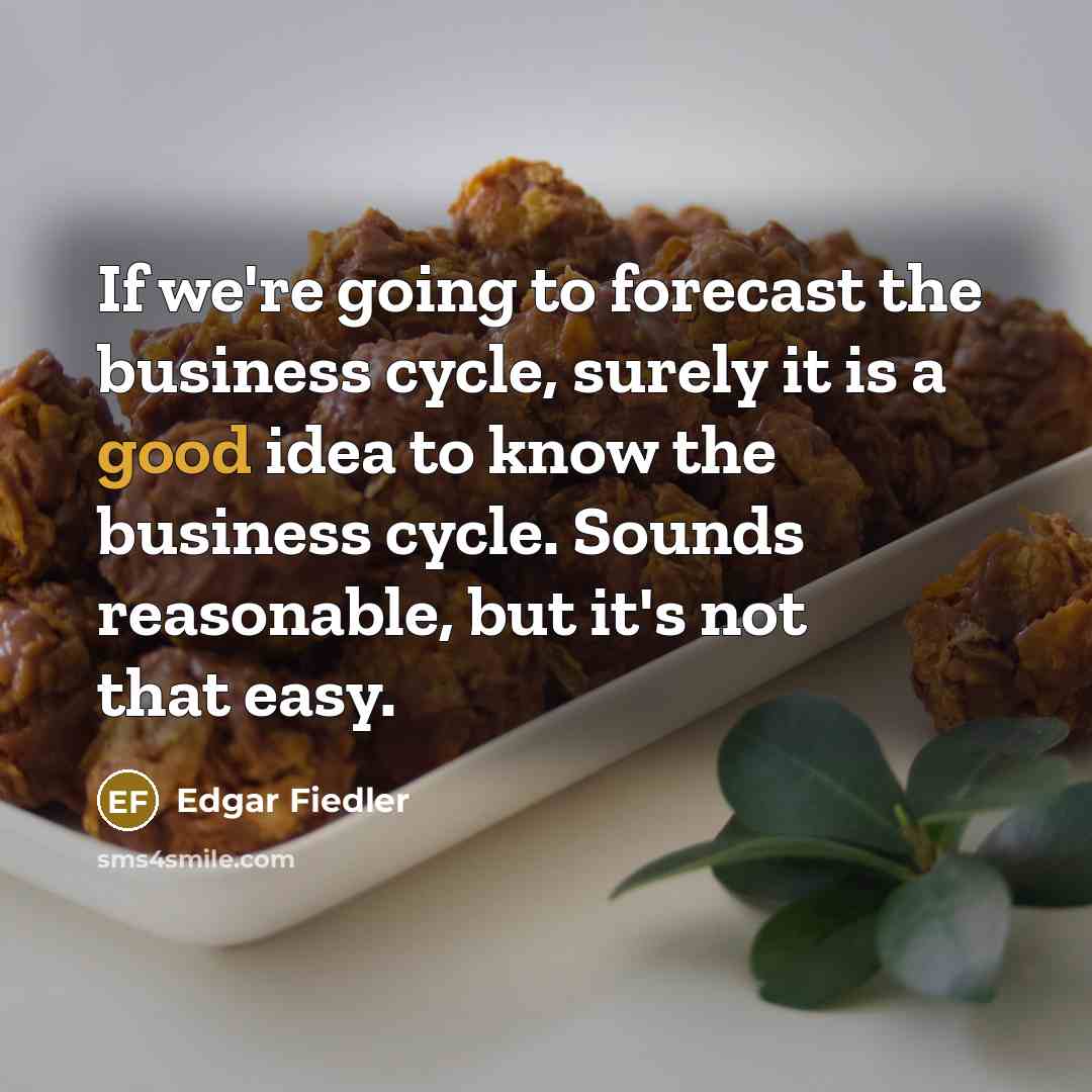 “If we're going to forecast the business cycle, surely it…” quote by Edgar Fiedler