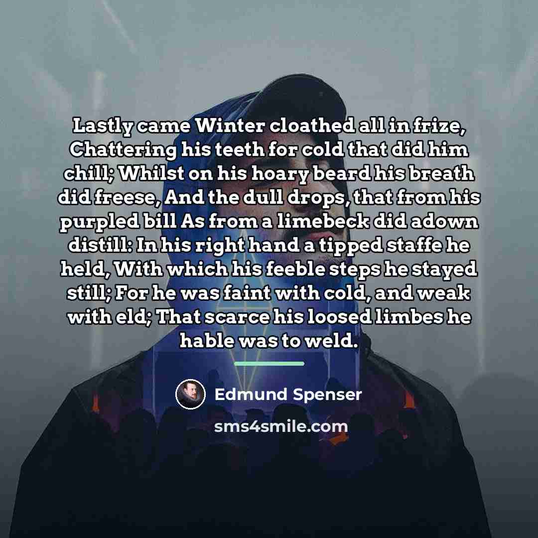 “Lastly came Winter cloathed all in frize, Chattering his teeth…” quote by Edmund Spenser