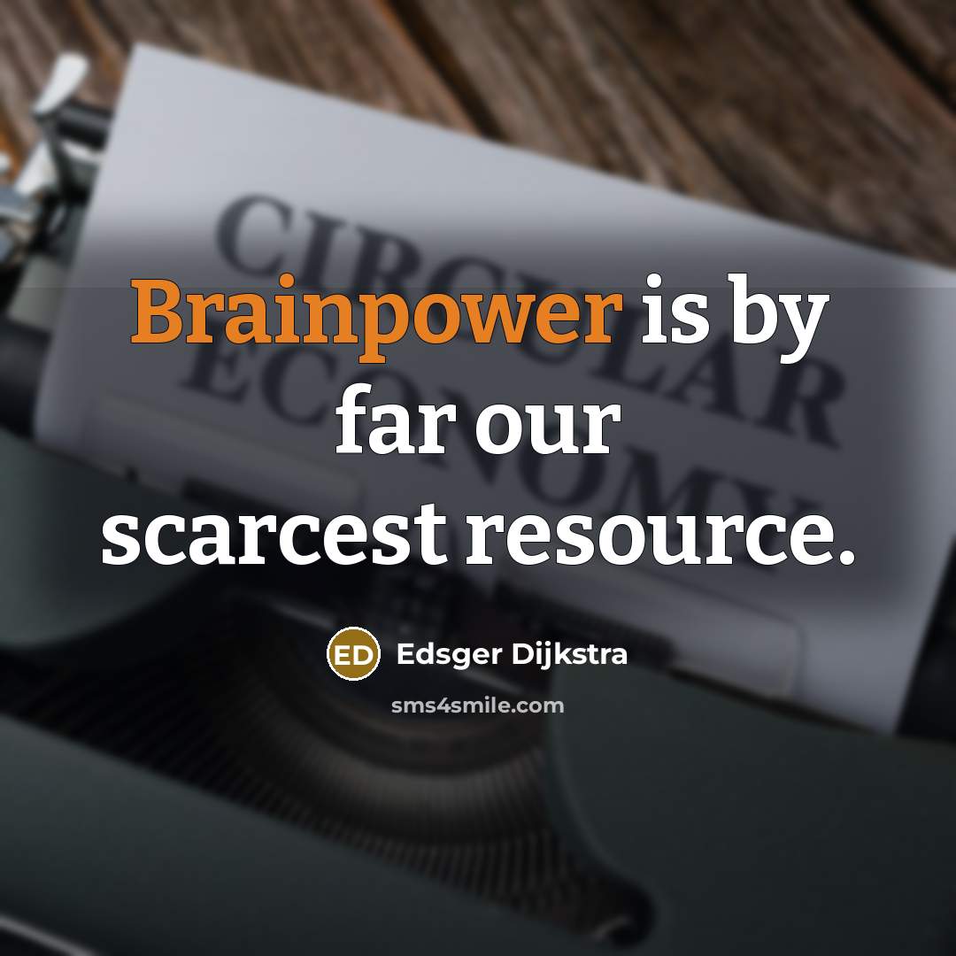 “Brainpower is by far our scarcest resource.” quote by Edsger Dijkstra