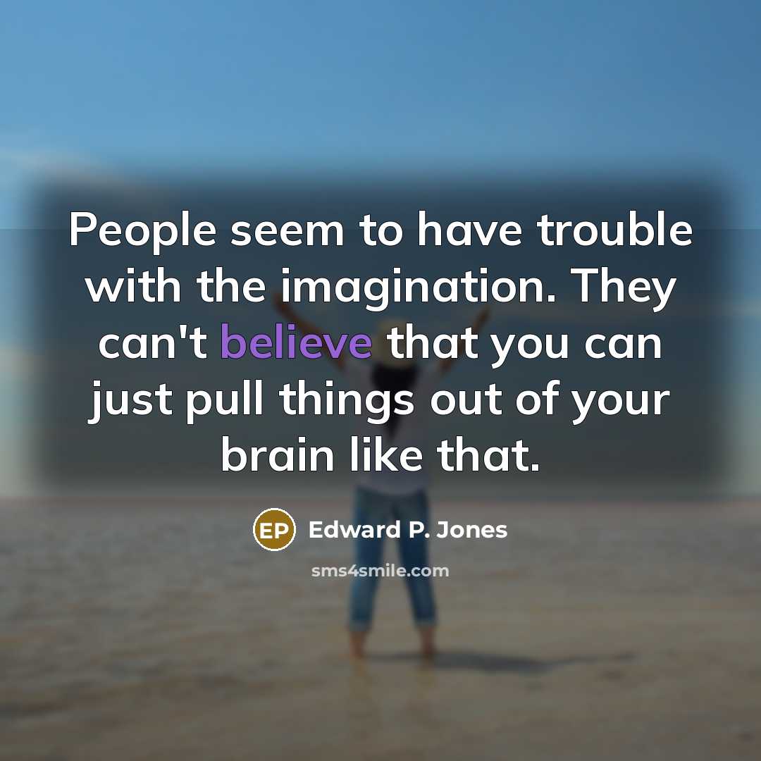 “People seem to have trouble with the imagination. They can't…” quote by Edward P. Jones