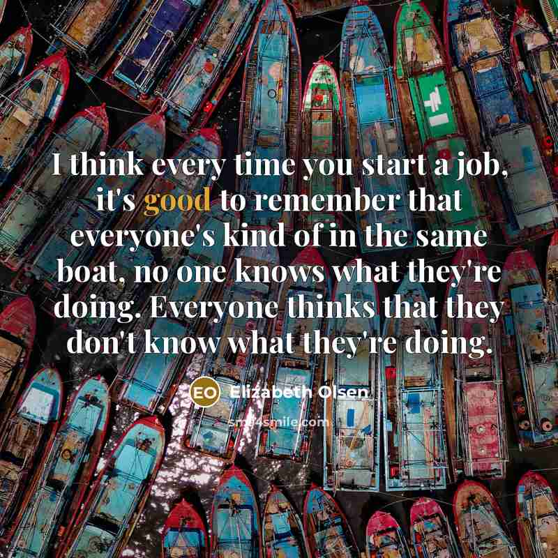 “I think every time you start a job, it's good…” quote by Elizabeth Olsen