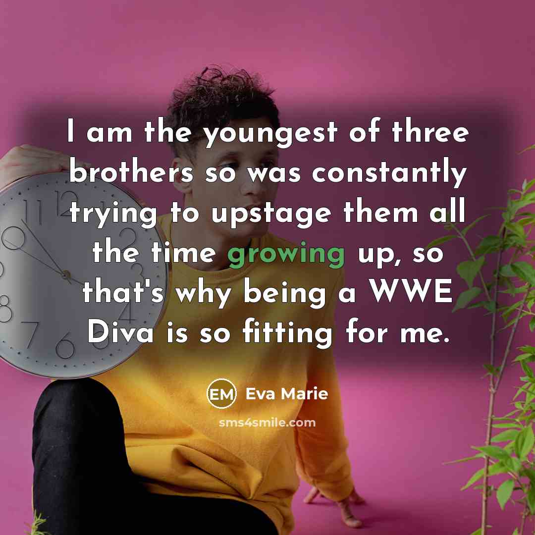 “I am the youngest of three brothers so was constantly…” quote by Eva Marie