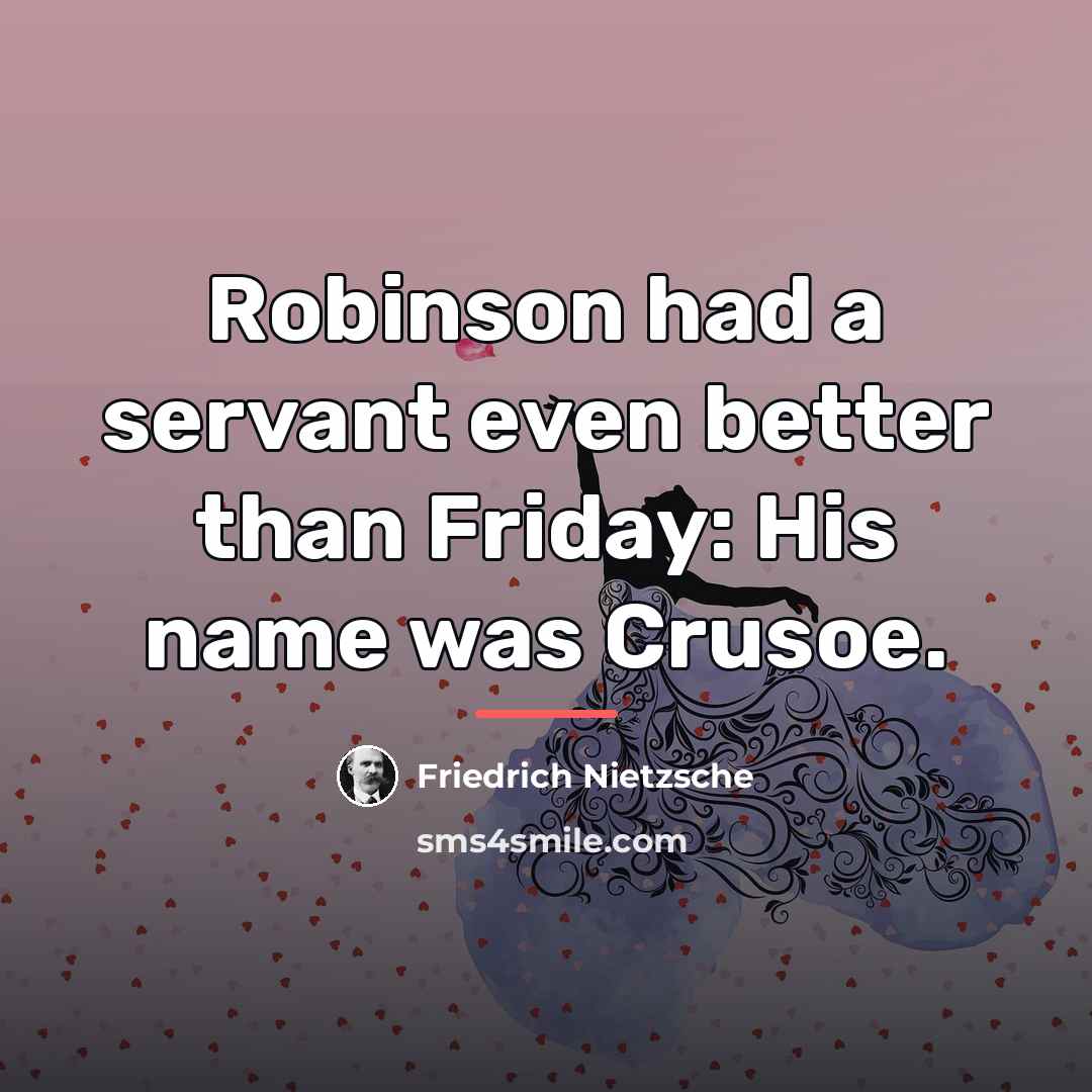 “Robinson had a servant even better than Friday: His name…” quote by Friedrich Nietzsche