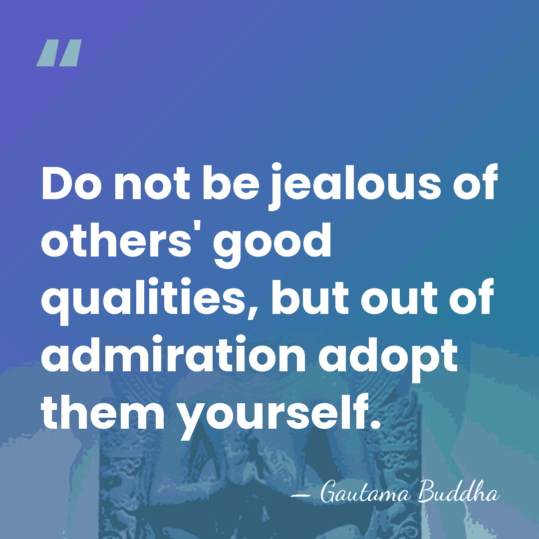 Do not be jealous of others' good qualities, but out of admiration&hellip; - Gautama Buddha