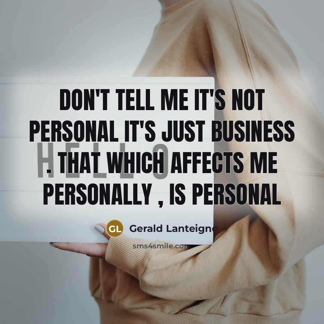 “Don't tell me it's not personal it's just business .…” quote by Gerald Lanteigne