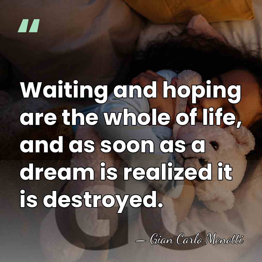 Waiting and hoping are the whole of life, and as soon as&hellip; - Gian Carlo Menotti
