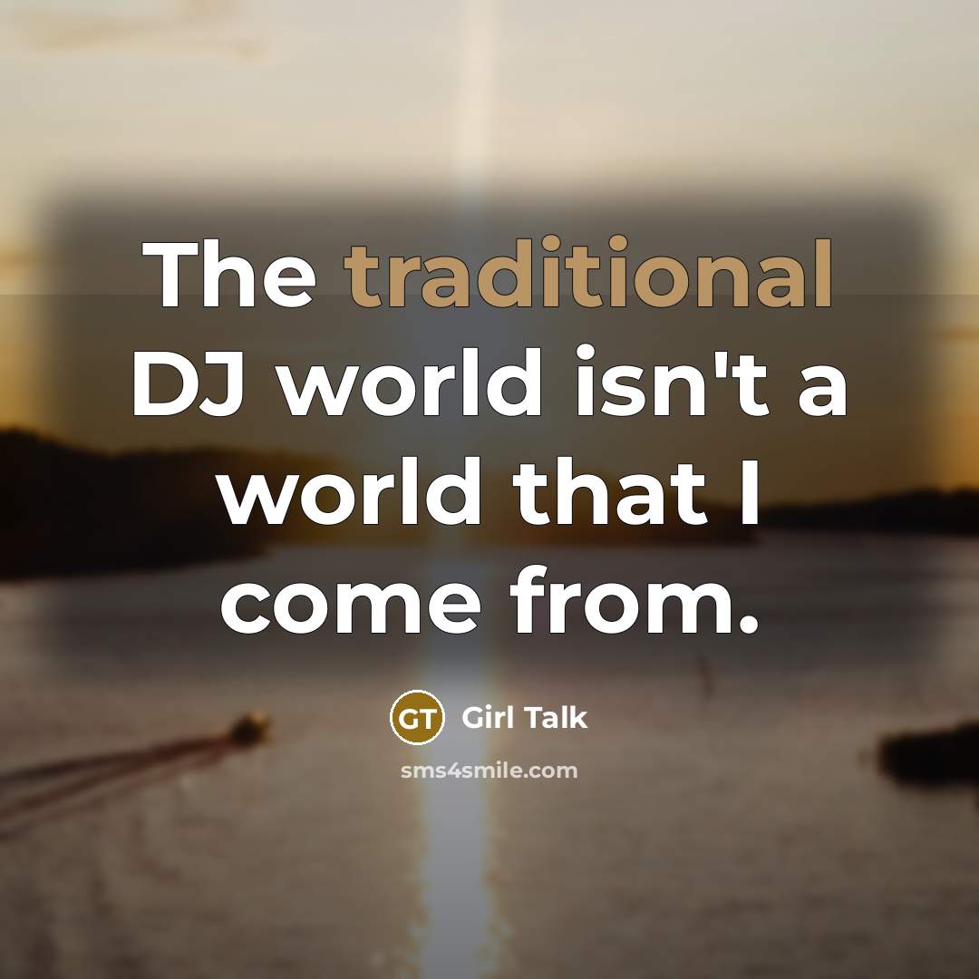“The traditional DJ world isn't a world that I come…” quote by Girl Talk