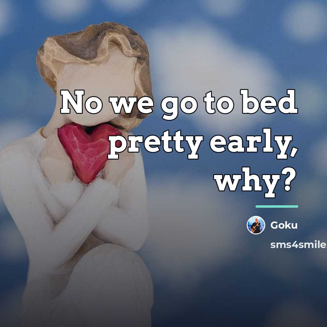 “No we go to bed pretty early, why?…” quote by Goku