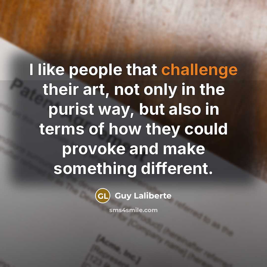 “I like people that challenge their art, not only in…” quote by Guy Laliberte