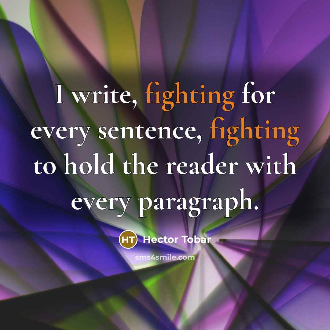 “I write, fighting for every sentence, fighting to hold the…” quote by Hector Tobar