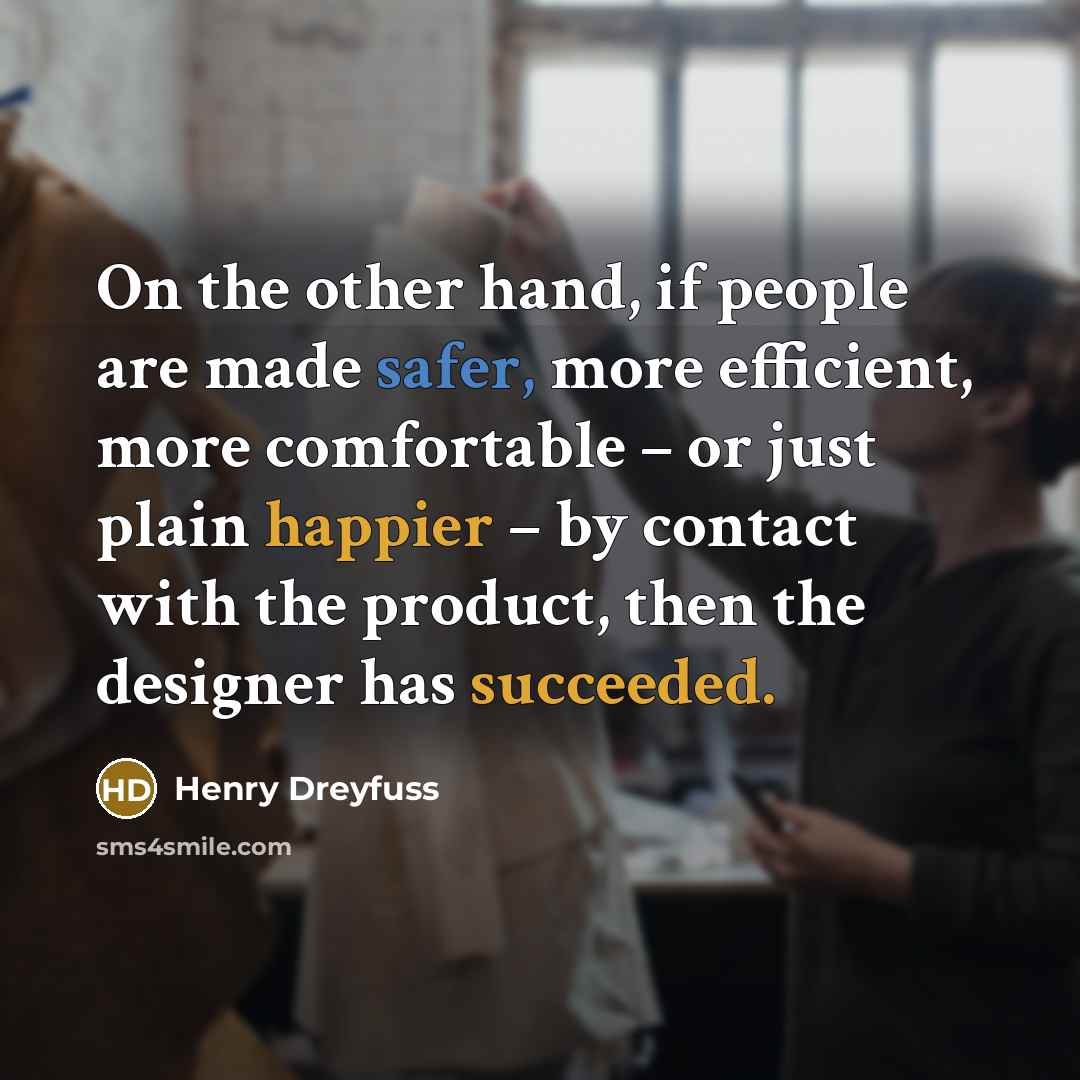 “On the other hand, if people are made safer, more…” quote by Henry Dreyfuss