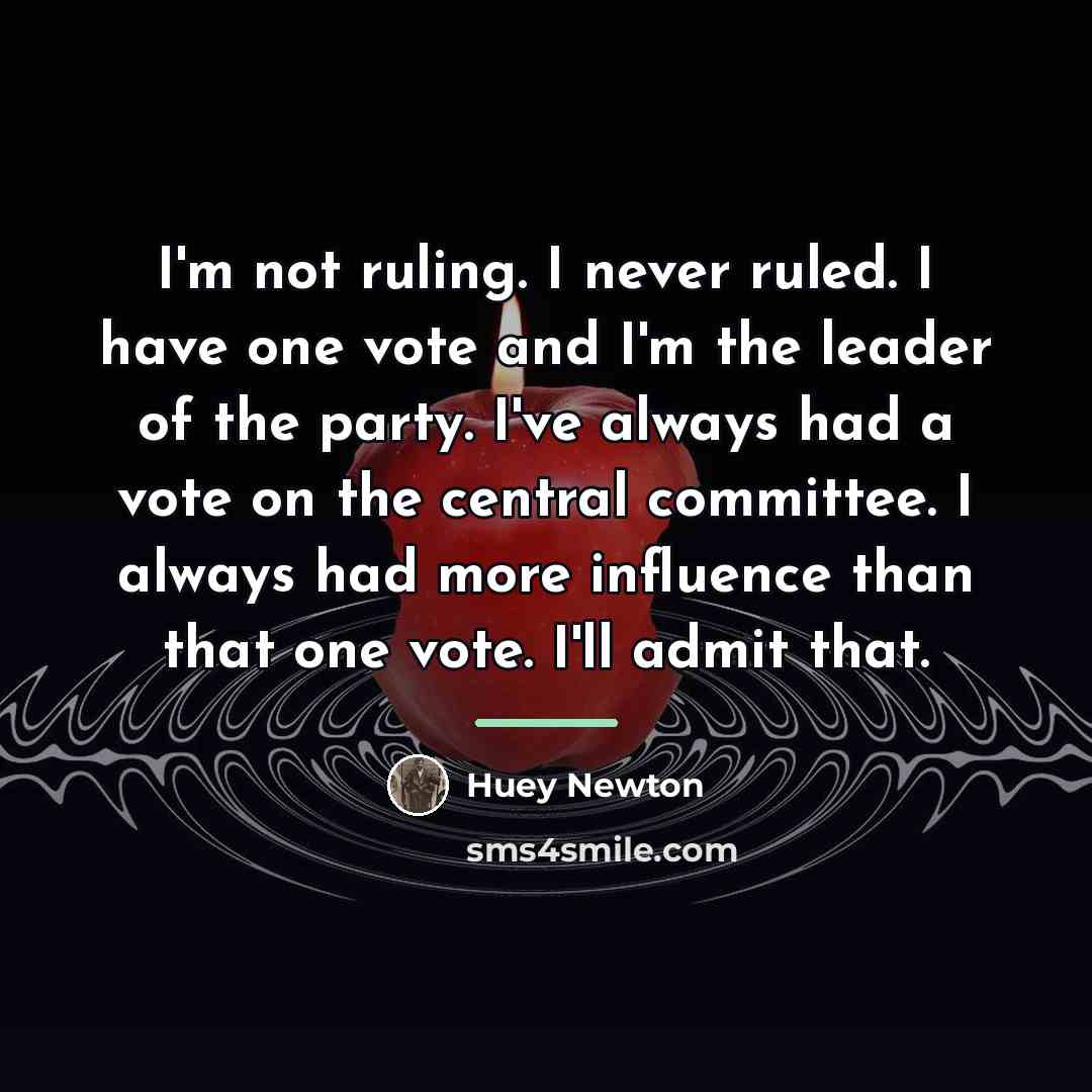 “I'm not ruling. I never ruled. I have one vote…” quote by Huey Newton