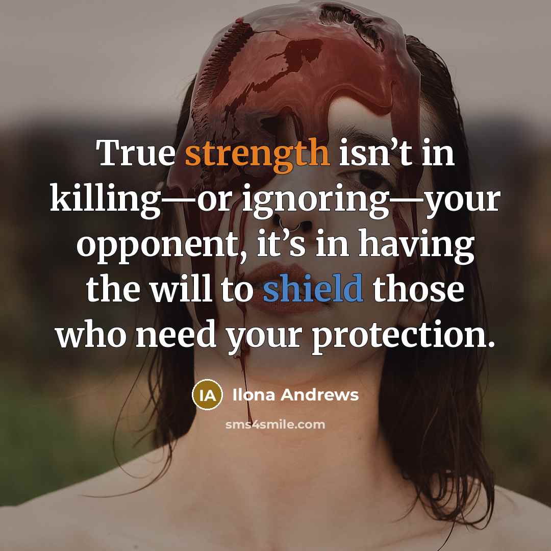 “True strength isn’t in killing—or ignoring—your opponent, it’s in having…” quote by Ilona Andrews