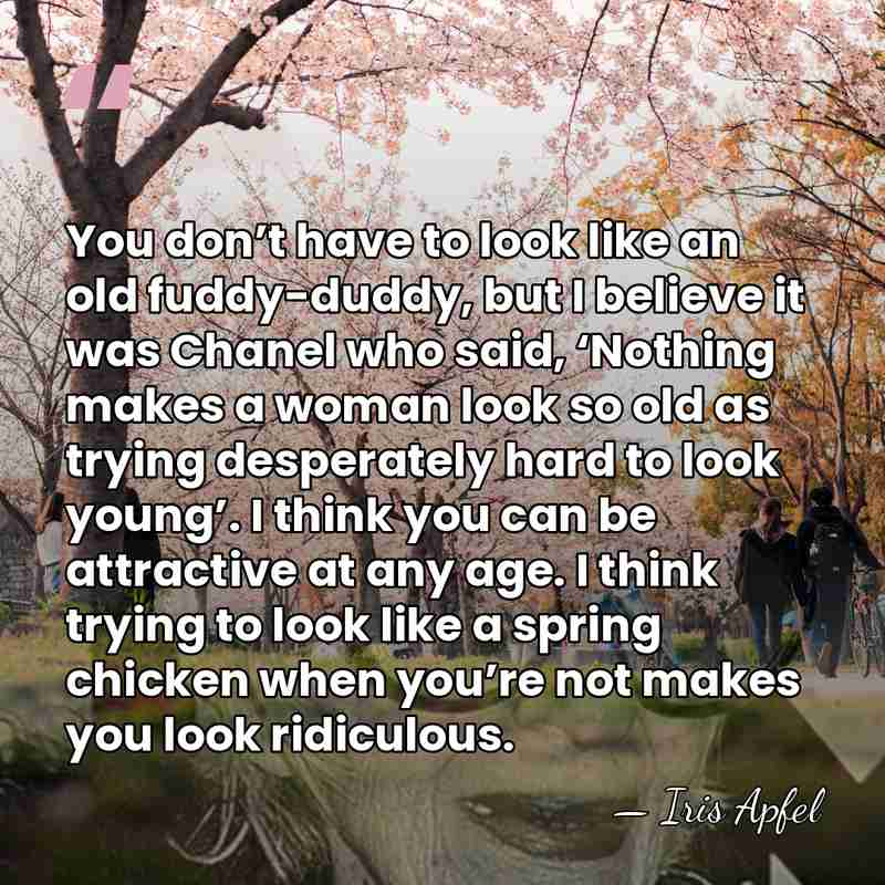 You don’t have to look like an old fuddy-duddy, but I believe&hellip; - Iris Apfel