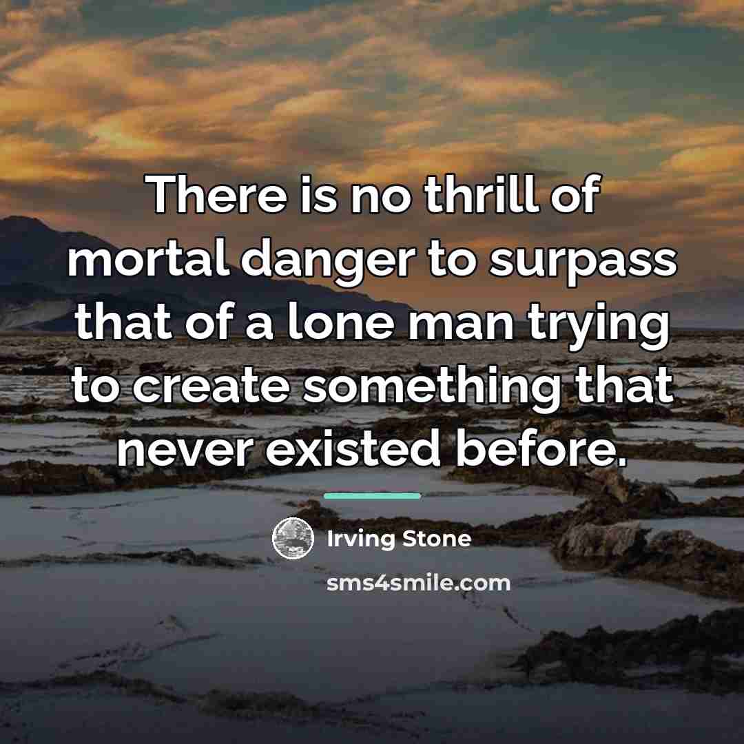 “There is no thrill of mortal danger to surpass that…” quote by Irving Stone