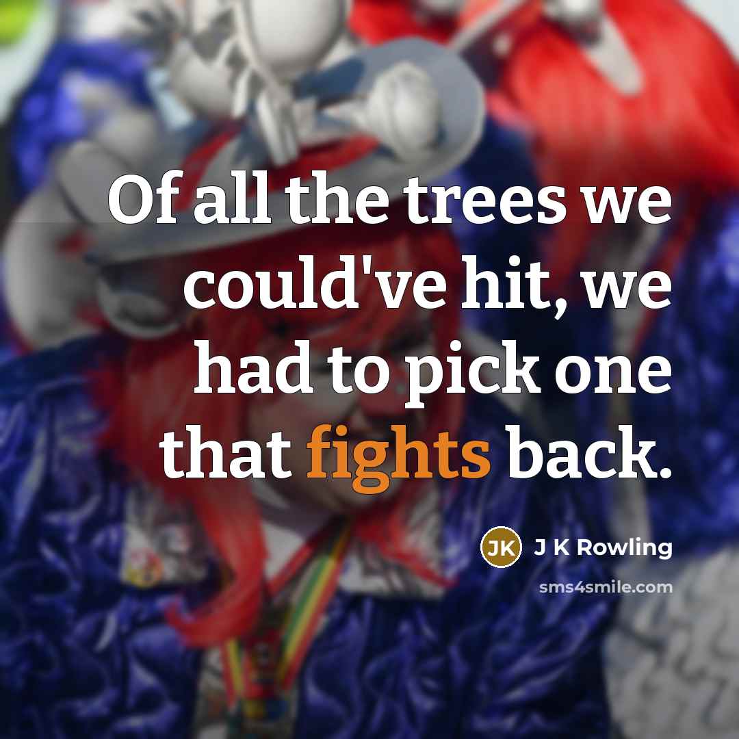 “Of all the trees we could've hit, we had to…” quote by J K Rowling