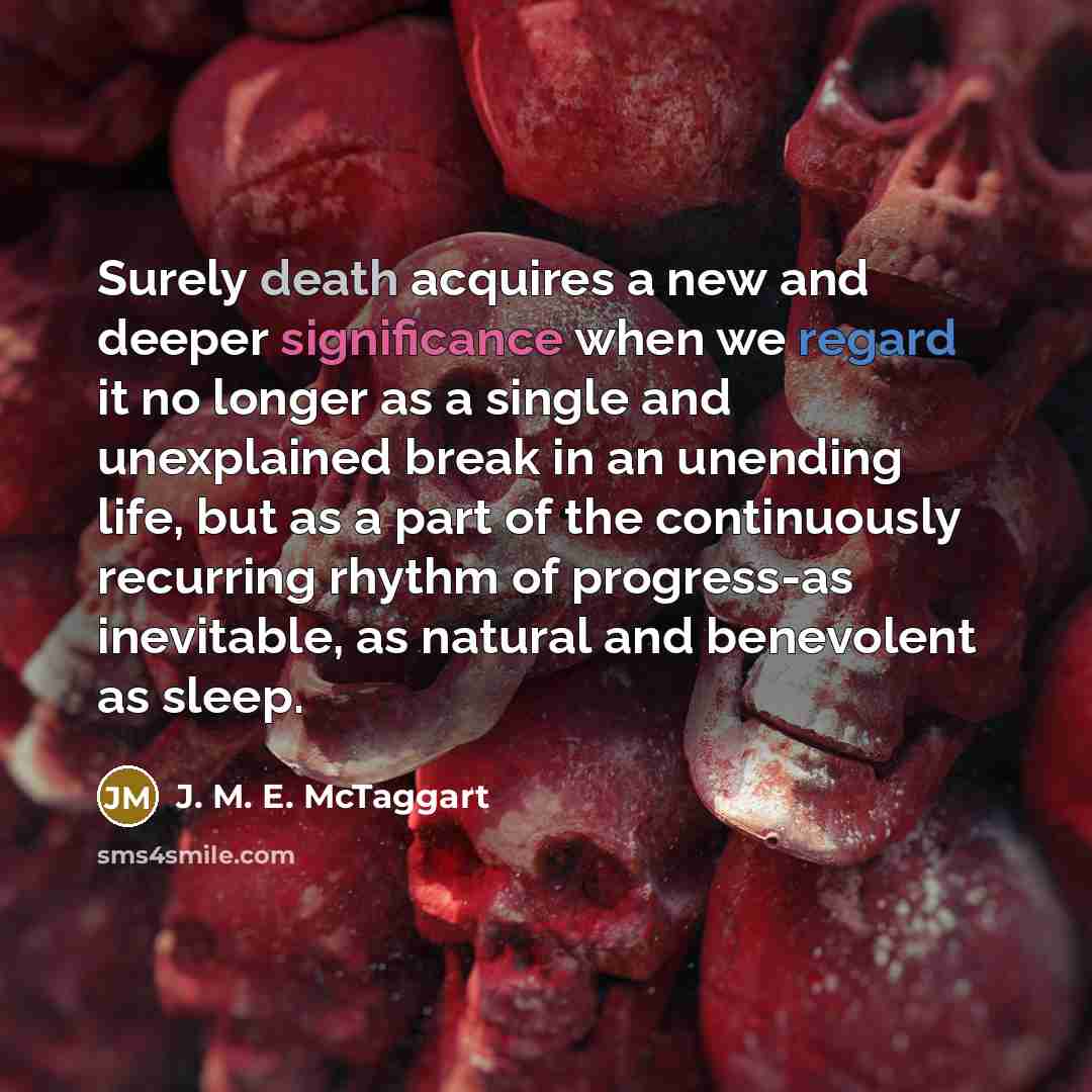 “Surely death acquires a new and deeper significance when we…” quote by J. M. E. McTaggart