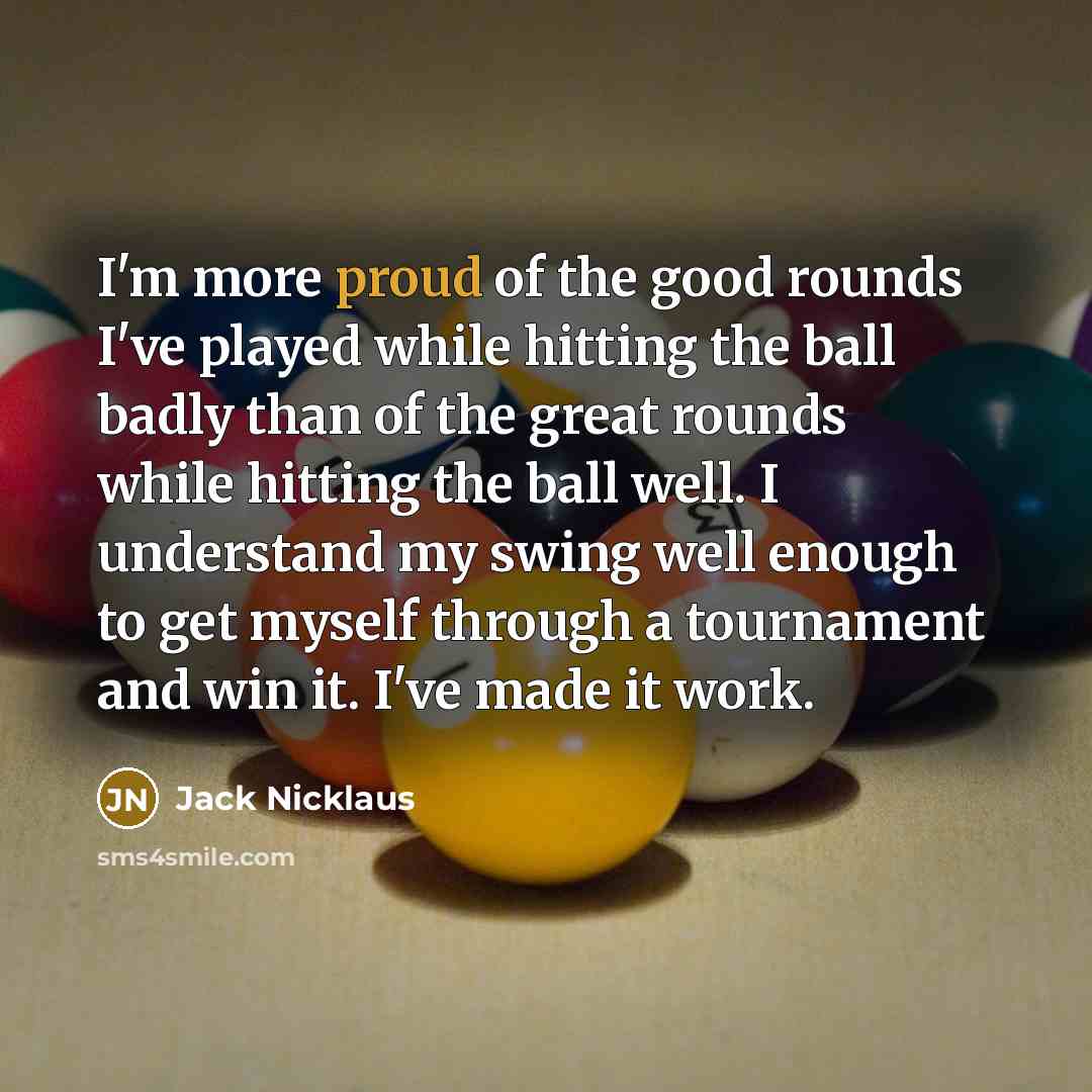 “I'm more proud of the good rounds I've played while…” quote by Jack Nicklaus
