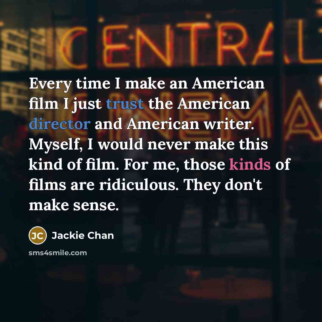 “Every time I make an American film I just trust…” quote by Jackie Chan