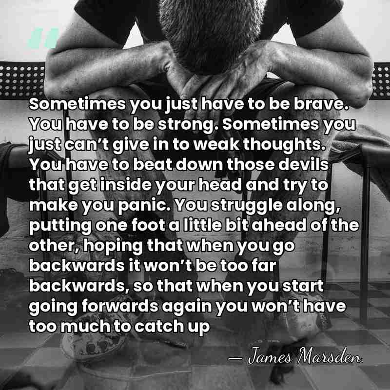 Sometimes you just have to be brave. You have to be strong.&hellip; - James Marsden