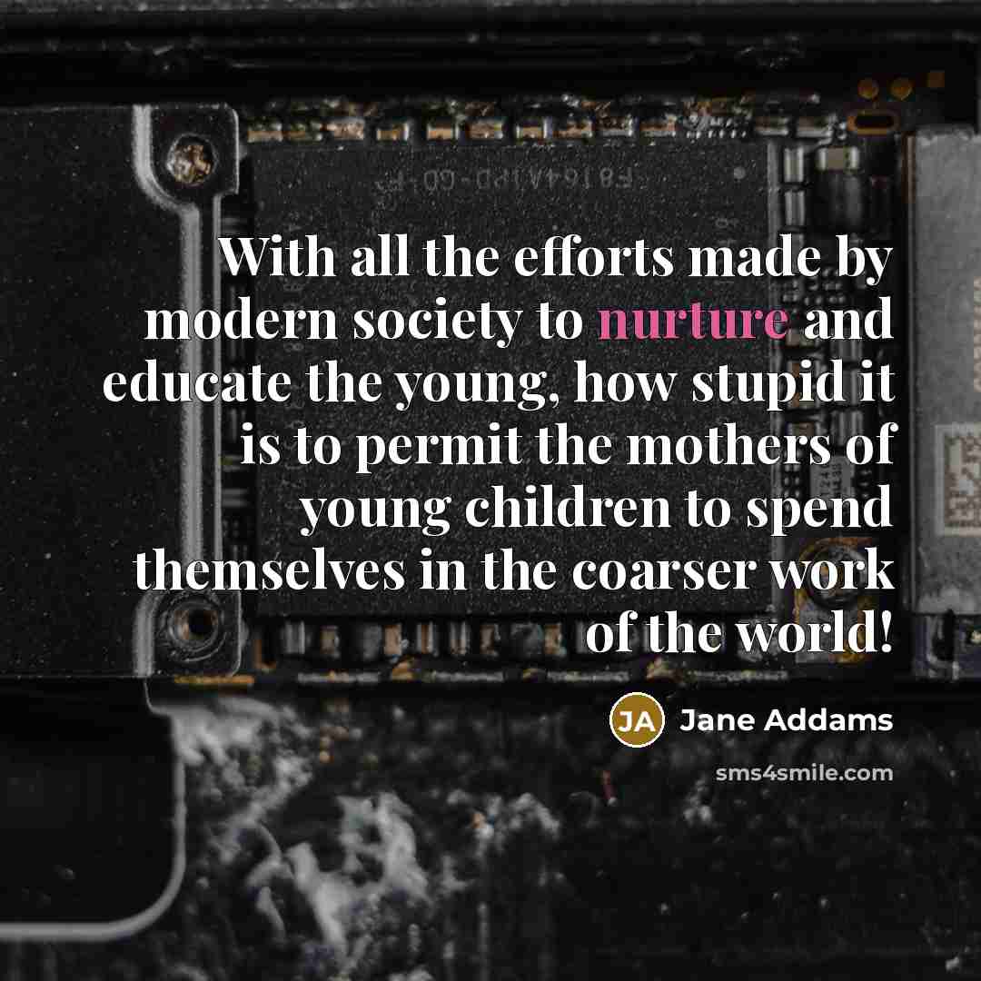 “With all the efforts made by modern society to nurture…” quote by Jane Addams