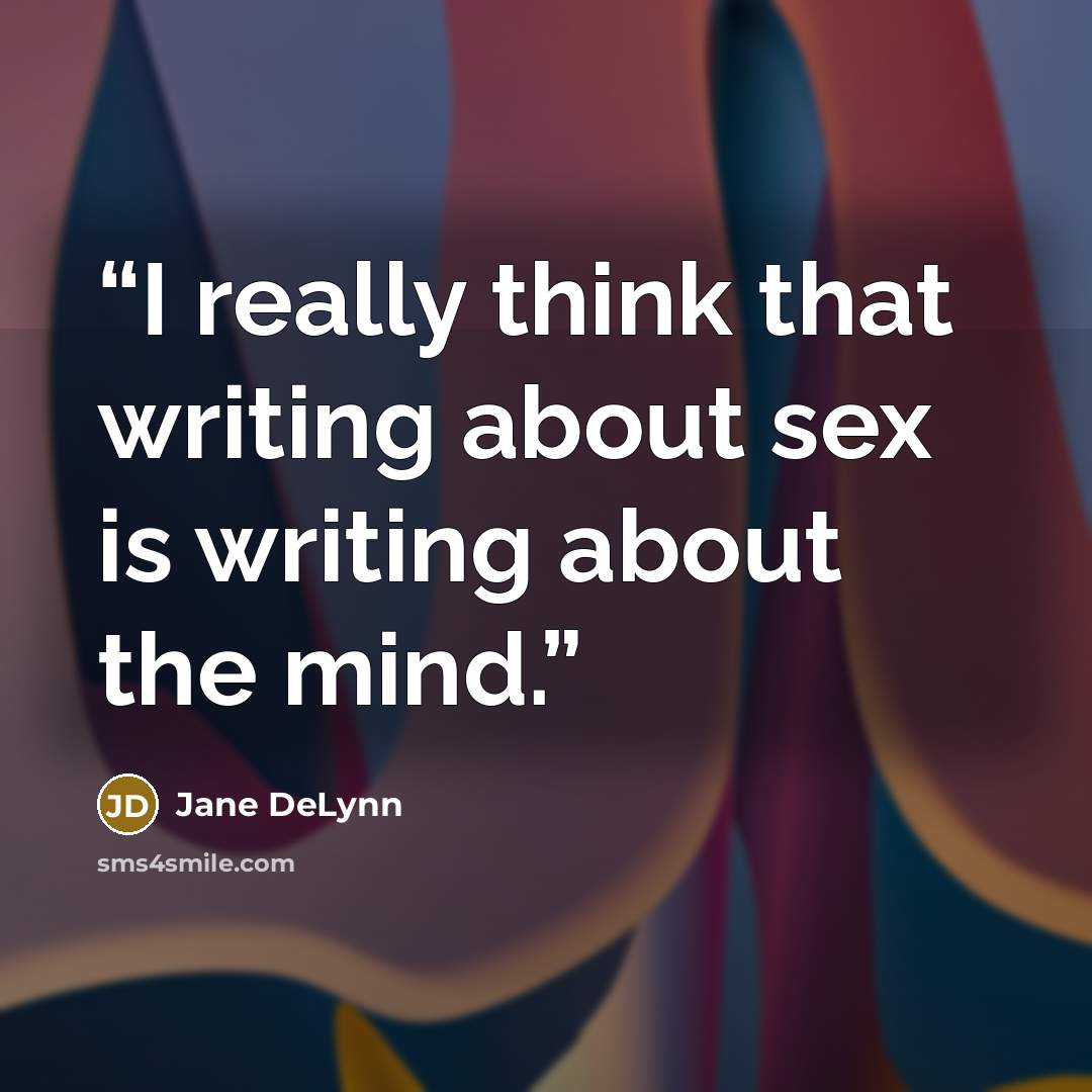 “I really think that writing about sex is writing about the mind.” quote by Jane DeLynn