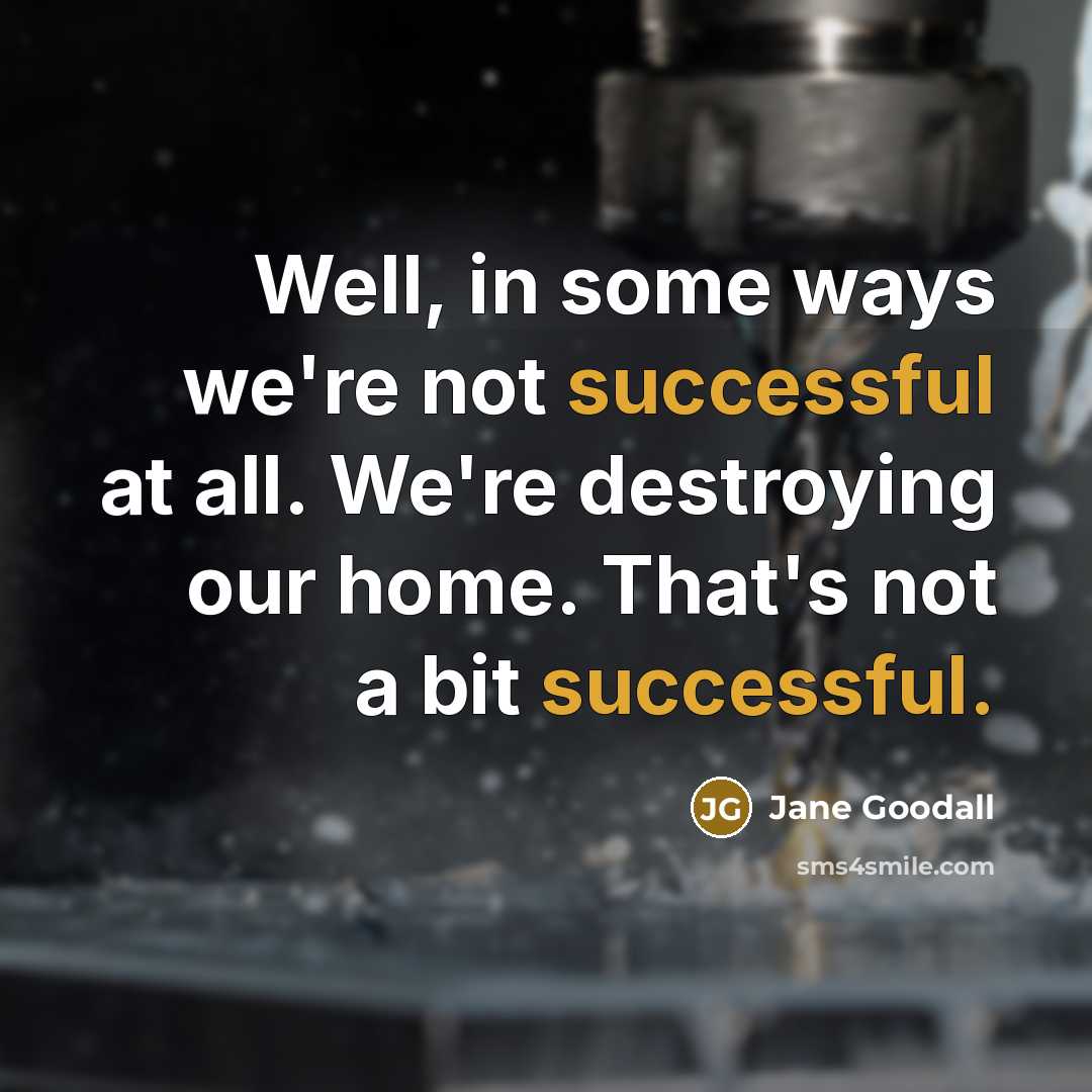 “Well, in some ways we're not successful at all. We're…” quote by Jane Goodall