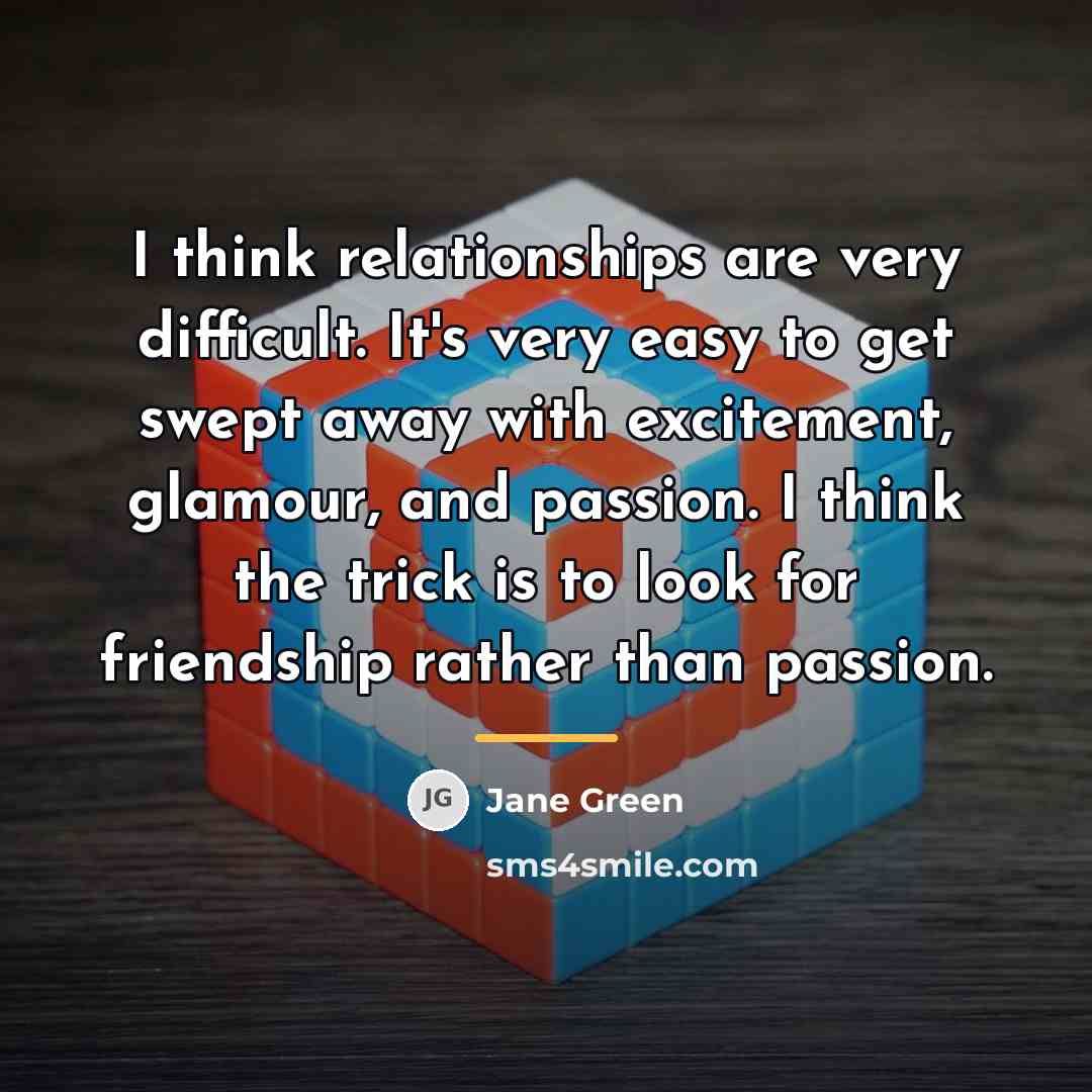 “I think relationships are very difficult. It's very easy to…” quote by Jane Green