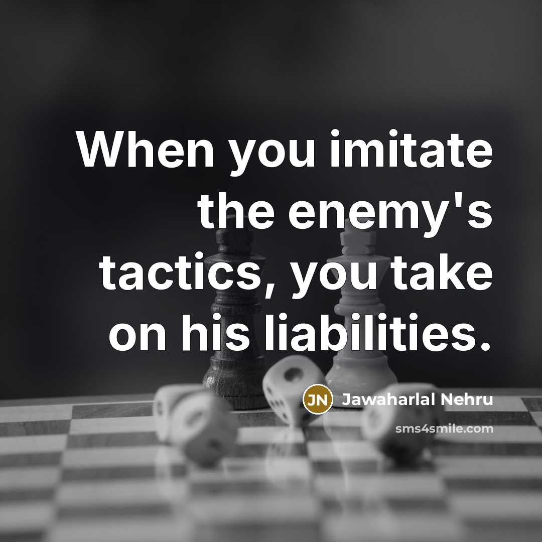 “When you imitate the enemy's tactics, you take on his…” quote by Jawaharlal Nehru