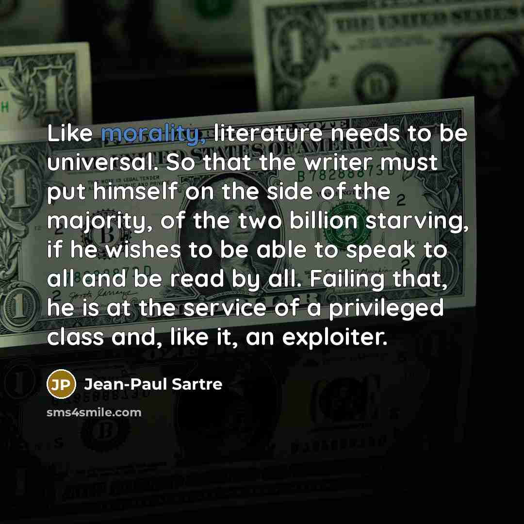 “Like morality, literature needs to be universal. So that the…” quote by Jean-Paul Sartre