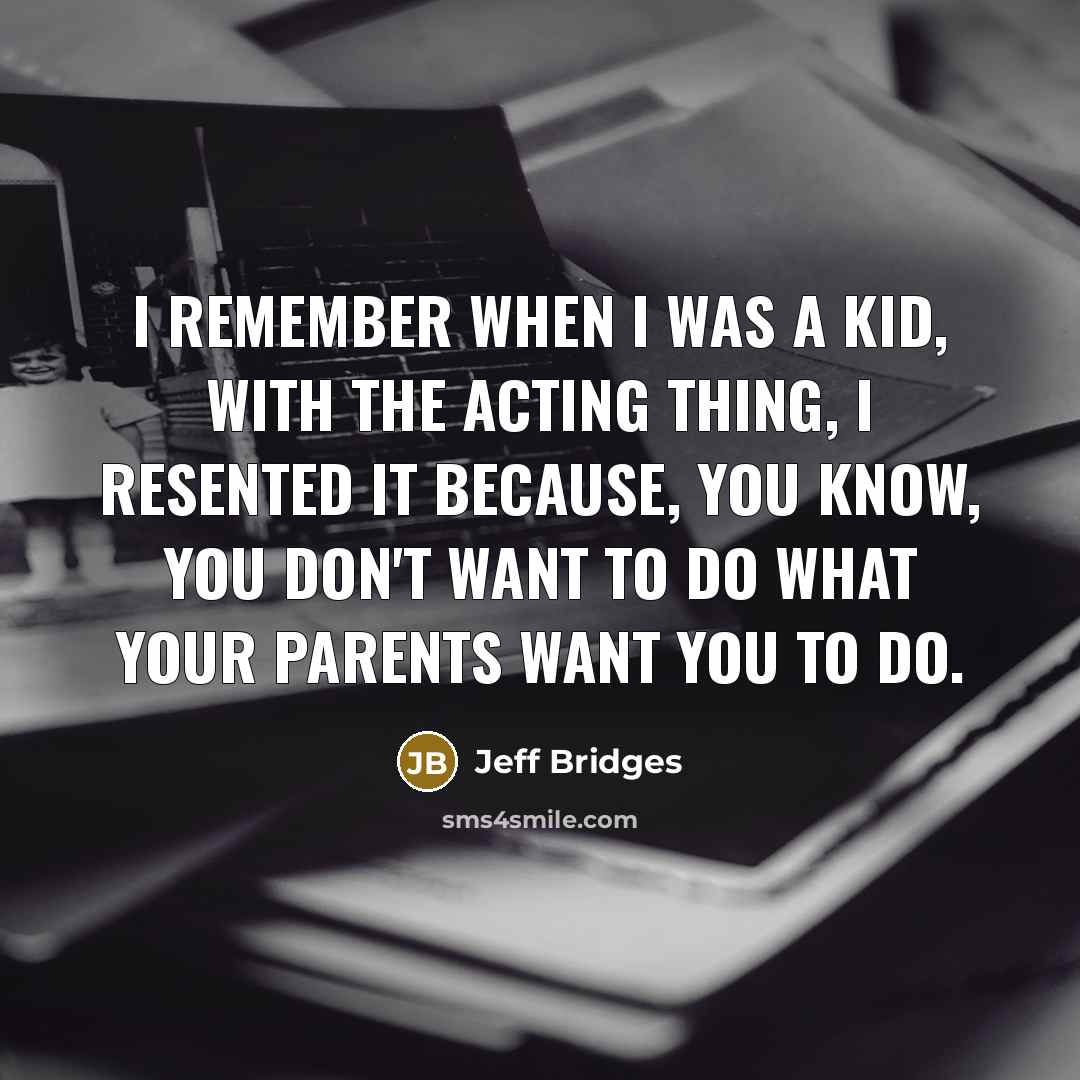 “I remember when I was a kid, with the acting…” quote by Jeff Bridges