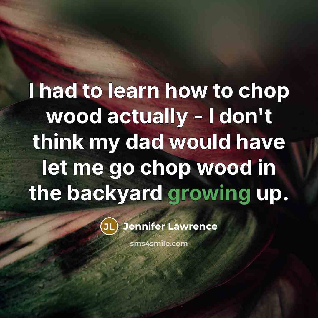 “I had to learn how to chop wood actually -…” quote by Jennifer Lawrence