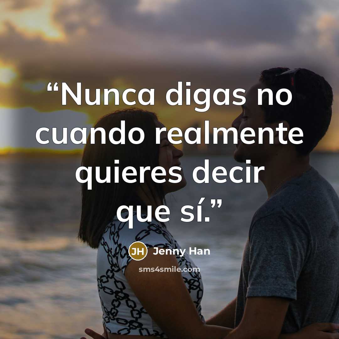 “Nunca digas no cuando realmente quieres decir que sí.” quote by Jenny Han