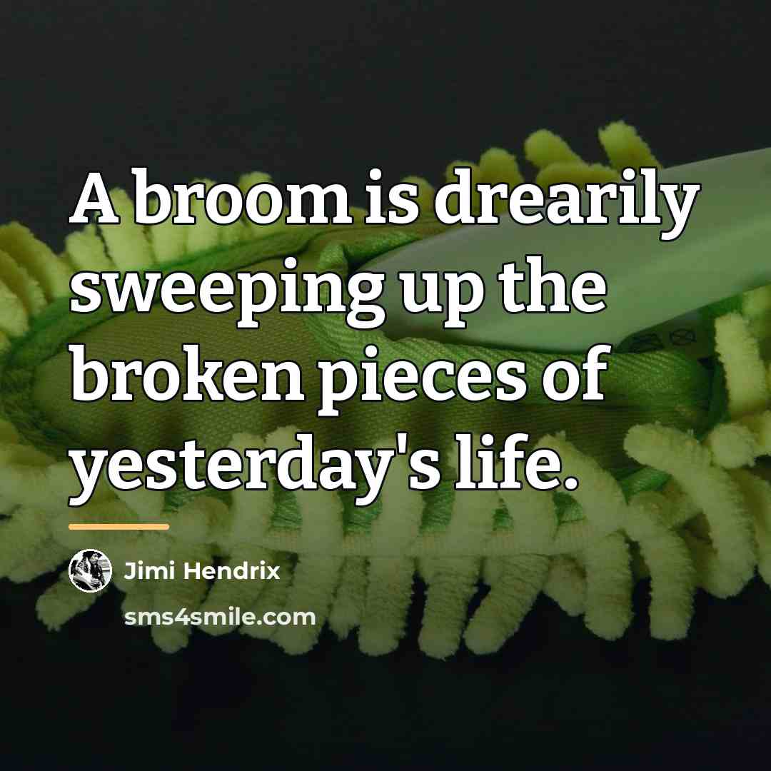“A broom is drearily sweeping up the broken pieces of…” quote by Jimi Hendrix