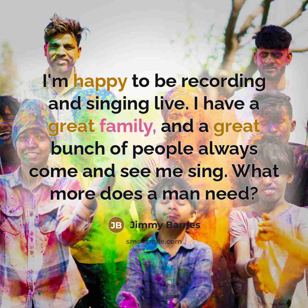 “I'm happy to be recording and singing live. I have…” quote by Jimmy Barnes