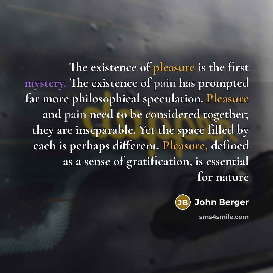 “The existence of pleasure is the first mystery. The existence…” quote by John Berger