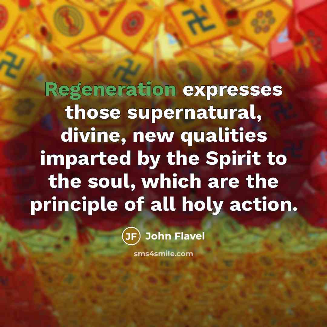 “Regeneration expresses those supernatural, divine, new qualities imparted by the…” quote by John Flavel