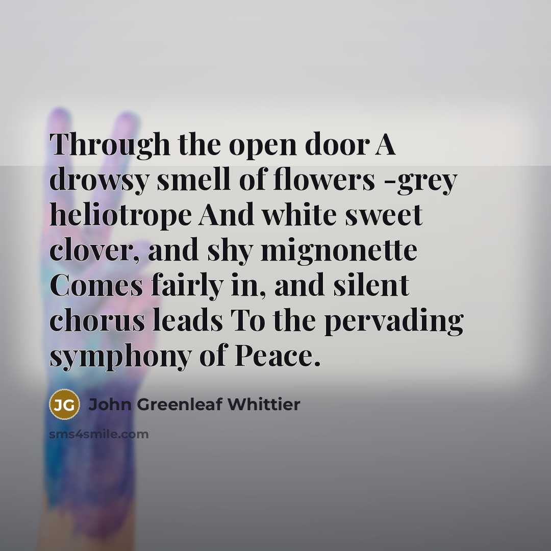 “Through the open door A drowsy smell of flowers -grey…” quote by John Greenleaf Whittier