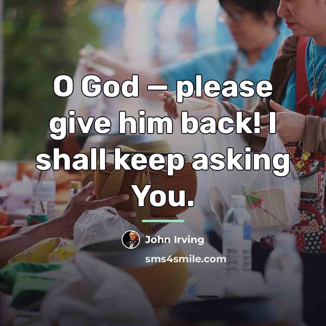 “O God — please give him back! I shall keep…” quote by John Irving