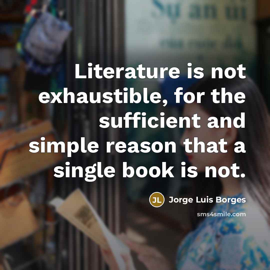 “Literature is not exhaustible, for the sufficient and simple reason…” quote by Jorge Luis Borges