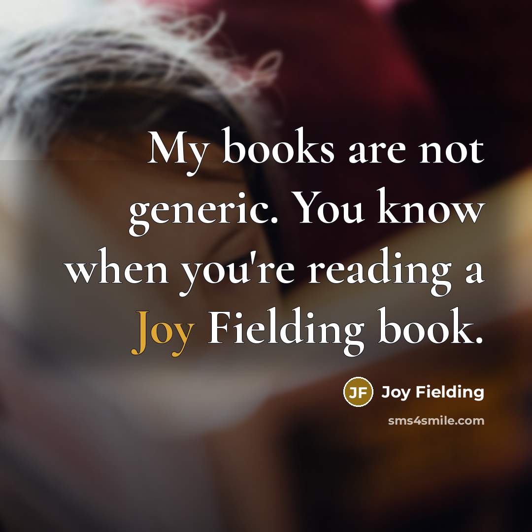 “My books are not generic. You know when you're reading…” quote by Joy Fielding