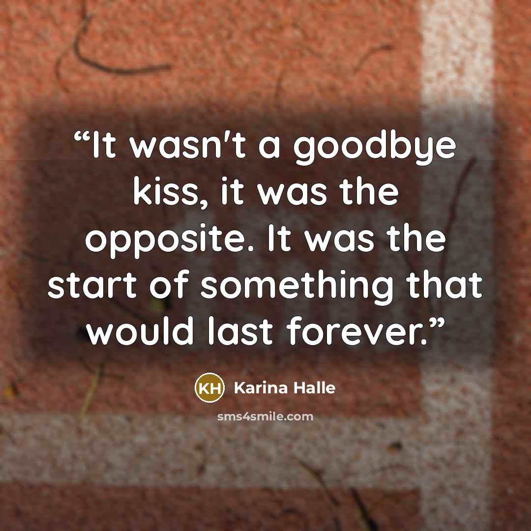 “It wasn't a goodbye kiss, it was the opposite. It was the start of something that would last forever.” quote by Karina Halle