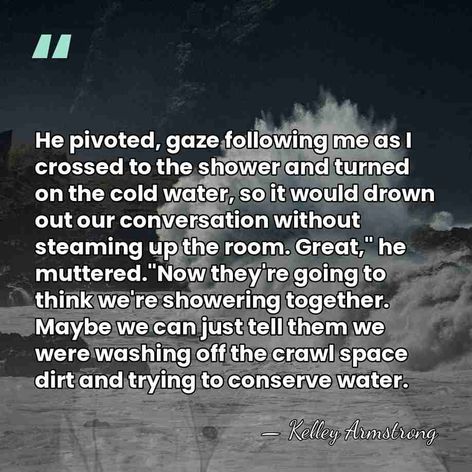 He pivoted, gaze following me as I crossed to the shower and&hellip; - Kelley Armstrong