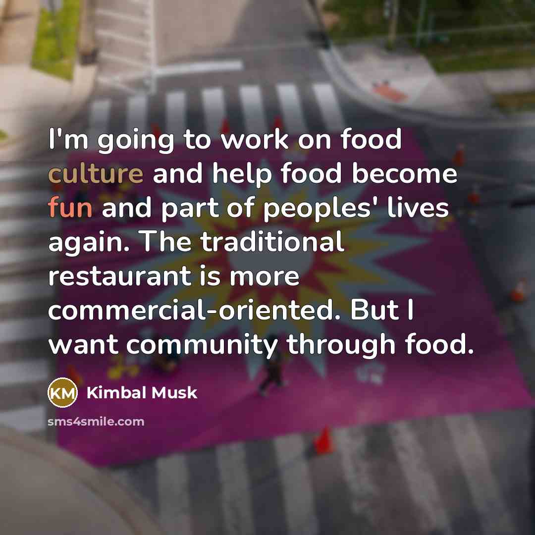 “I'm going to work on food culture and help food…” quote by Kimbal Musk