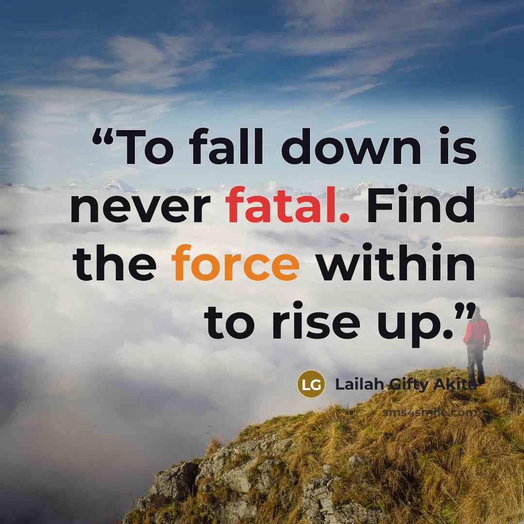 “To fall down is never fatal. Find the force within to rise up.” quote by Lailah Gifty Akita