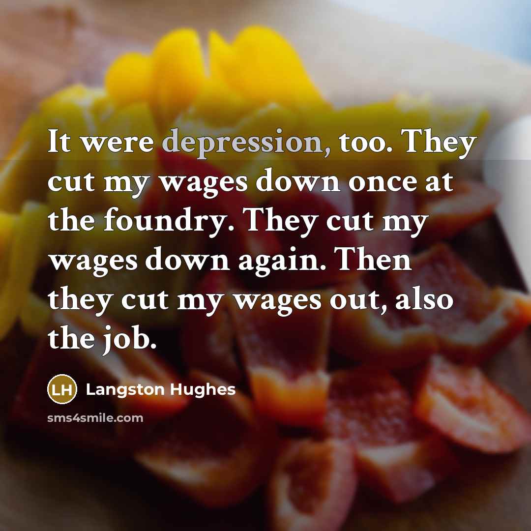 “It were depression, too. They cut my wages down once…” quote by Langston Hughes