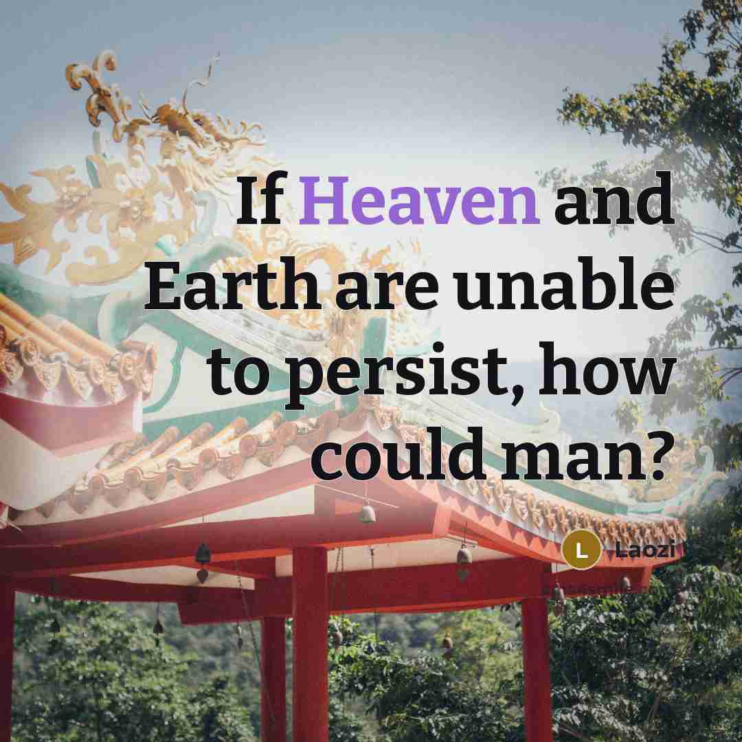 “If Heaven and Earth are unable to persist, how could…” quote by Laozi