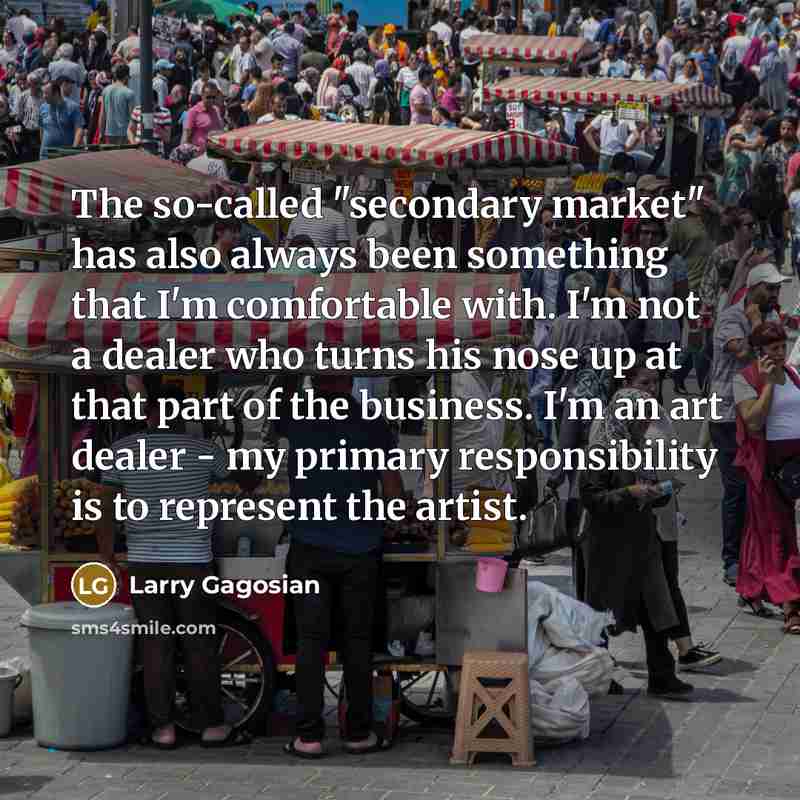 “The so-called "secondary market" has also always been something that…” quote by Larry Gagosian