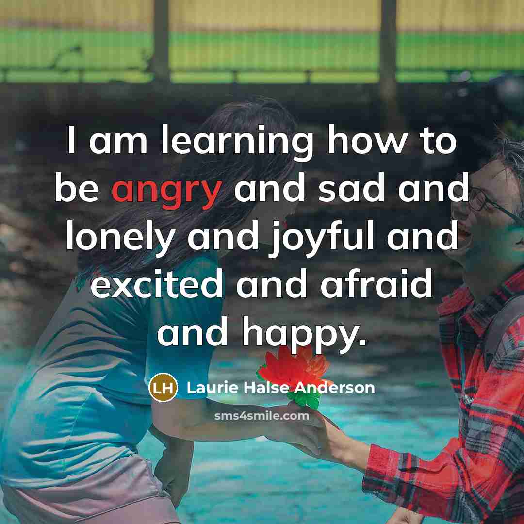 “I am learning how to be angry and sad and…” quote by Laurie Halse Anderson